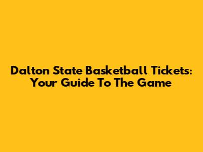 Dalton State Basketball Tickets: Your Guide To The Game