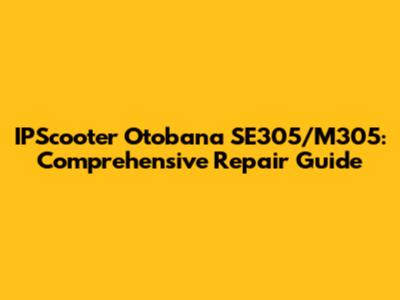 IPScooter Otobana SE305/M305: Comprehensive Repair Guide