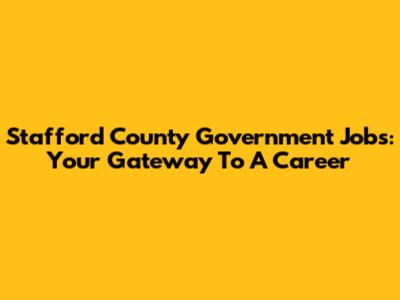 Stafford County Government Jobs: Your Gateway To A Career